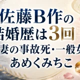 佐藤B作の結婚歴は3回｜前妻の事故死・一般女性・あめくみちこ