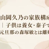 山岡久乃の家族構成｜子供は養女・泰子で元旦那の森塚敏とは離婚