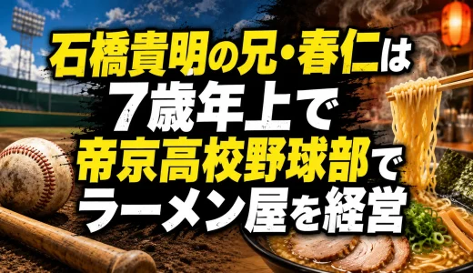 石橋貴明の兄・春仁は7歳年上で帝京高校野球部でラーメン屋を経営