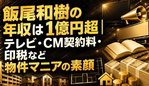 飯尾和樹の年収は1億円超｜テレビ・CM契約料・印税など物件マニアの素顔